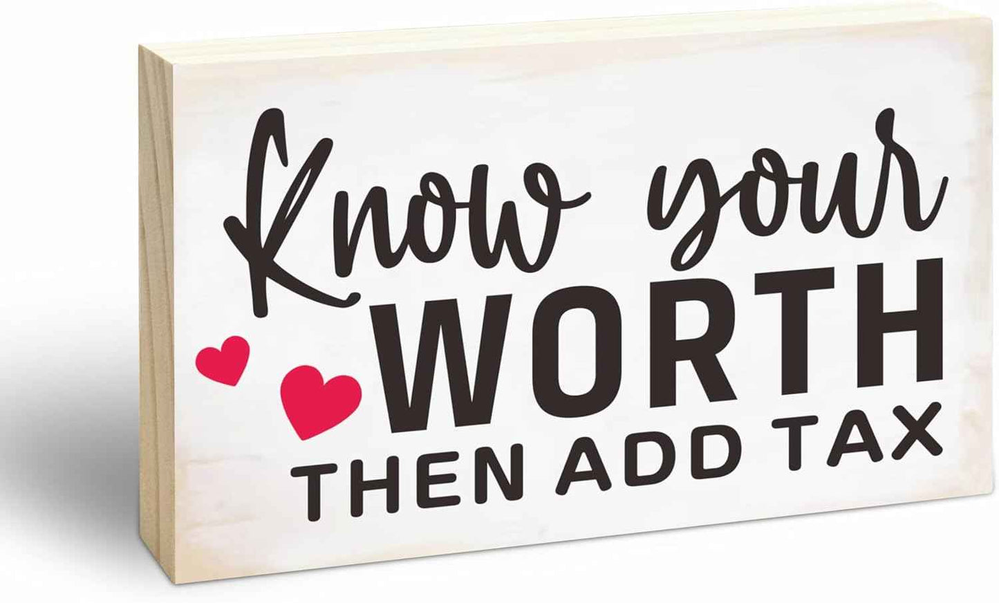 Rustic Pine Wood Block Sign - Know Your Worth Then Add Tax - Decorative Wooden Plaque For Desk Top, Shelf, Living Room, Gift For Friends, Home & Office Decorations(4 X 6 Inches) - D01